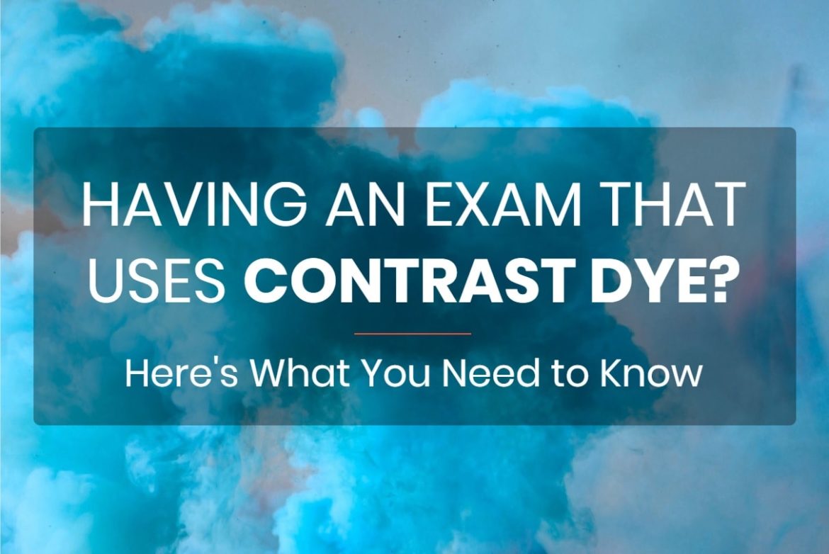 Having an Exam that Uses Contrast Dye? Here's What You Need to Know