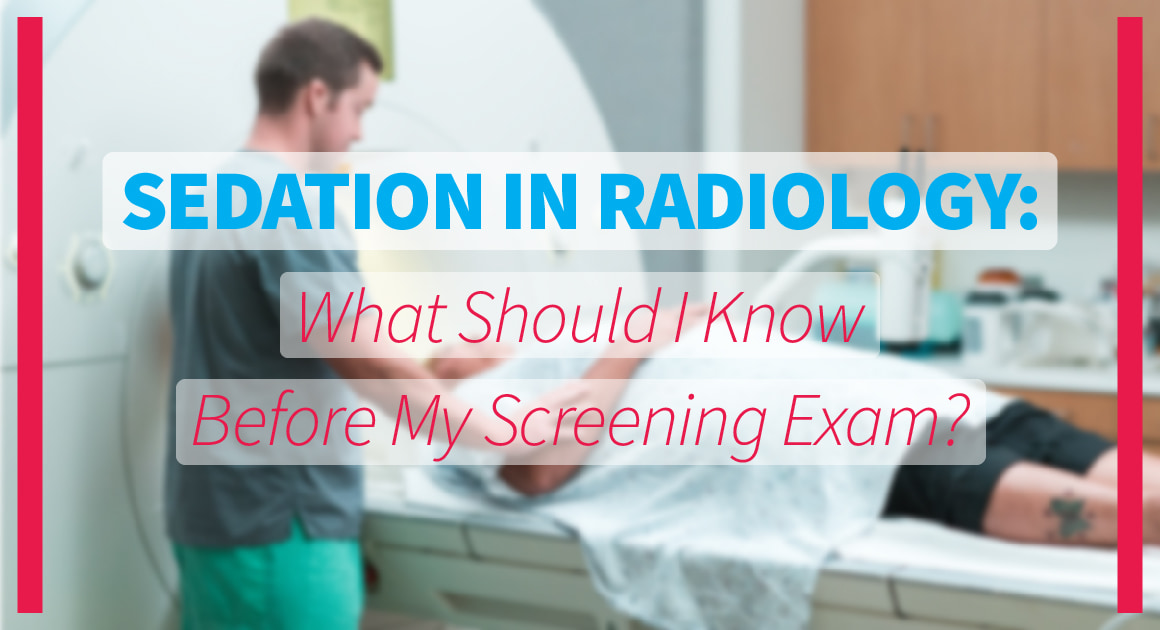 Sedation in Radiology: What Should I Know Before My Screening Exam?