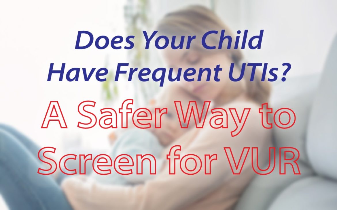 Does Your Child Have Frequent UTIs? A Safe Way to Screen for VUR