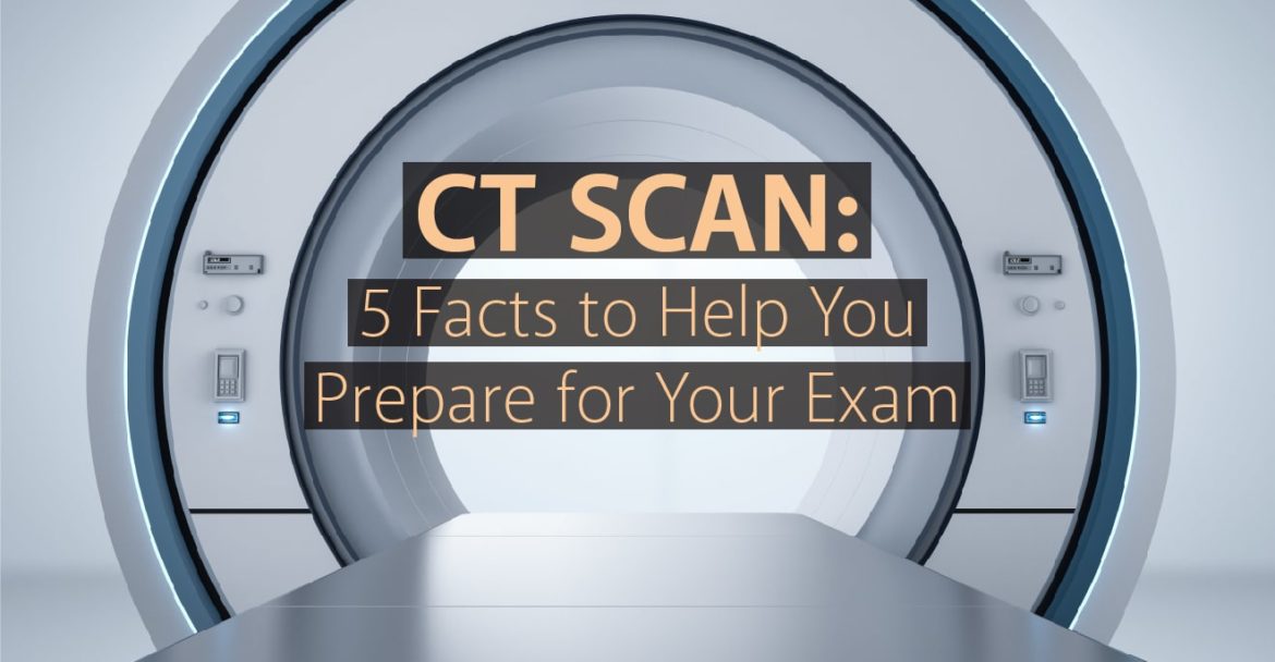 CT Scan: 5 Facts to Help You Prepare for Your Exam