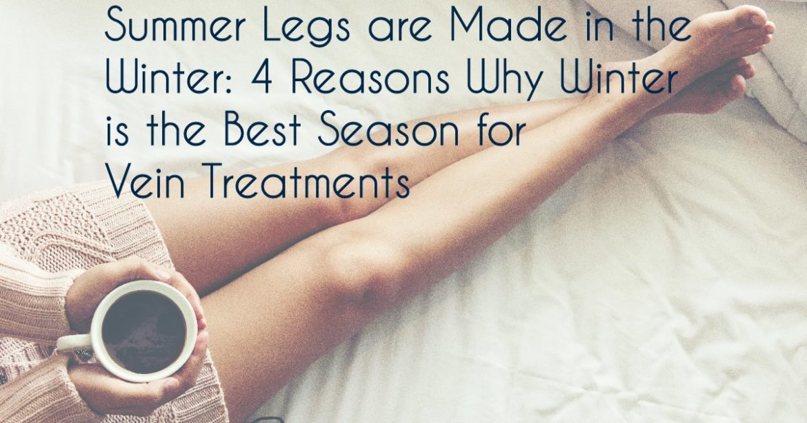 Summer Legs are Made in the Winter: 5 Reasons Why Winter is the Best Season for Vein Treatments
