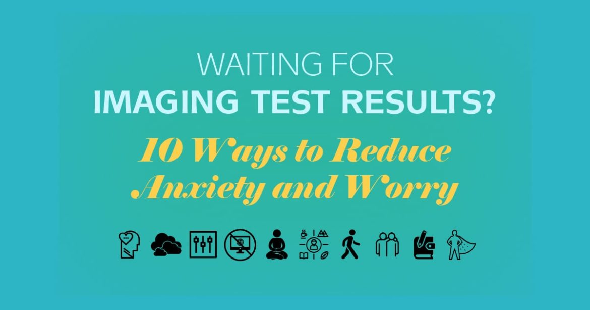Waiting for Imaging Test Results? 10 Ways to Reduce Anxiety and Worry